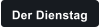 Der Dienstag