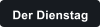 Der Dienstag